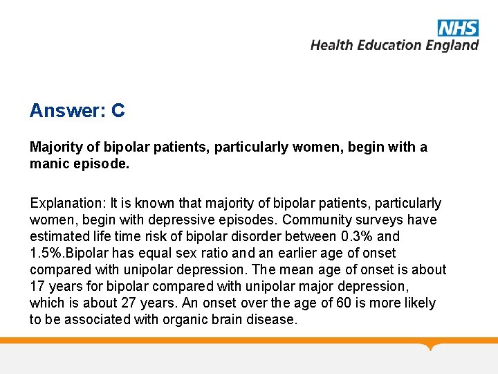 Answer: C Majority of bipolar patients, particularly women, begin with a manic episode. Explanation: