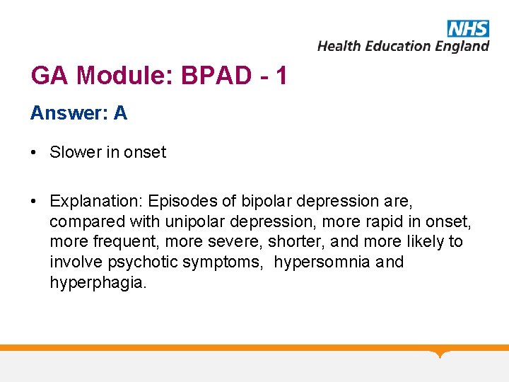 GA Module: BPAD - 1 Answer: A • Slower in onset • Explanation: Episodes