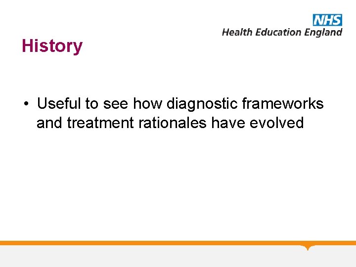 History • Useful to see how diagnostic frameworks and treatment rationales have evolved 