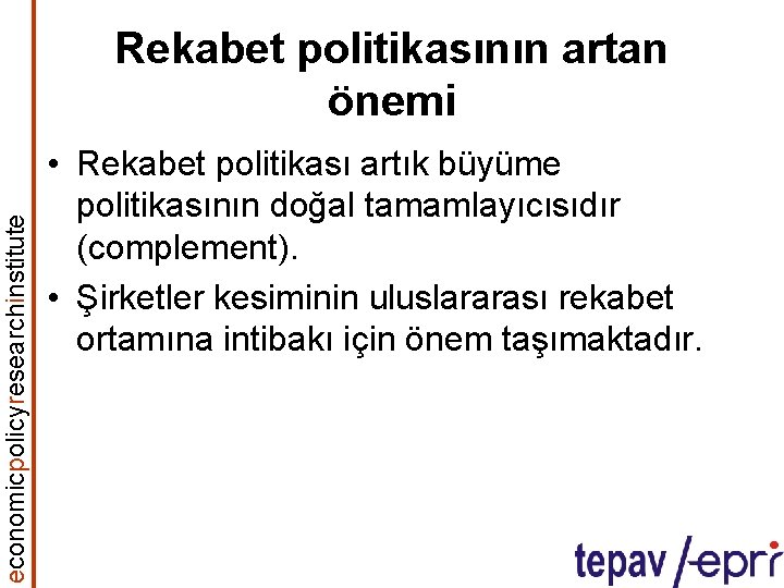 economicpolicyresearchinstitute Rekabet politikasının artan önemi • Rekabet politikası artık büyüme politikasının doğal tamamlayıcısıdır (complement).