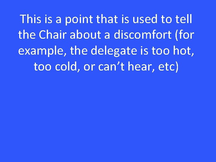 This is a point that is used to tell the Chair about a discomfort