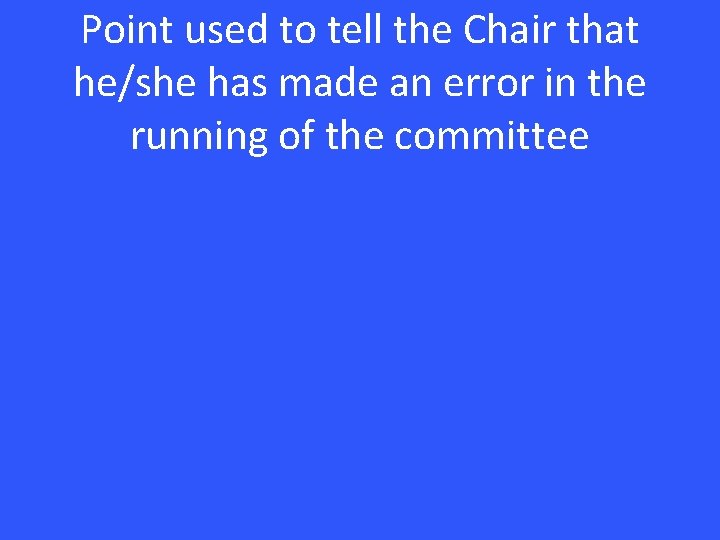 Point used to tell the Chair that he/she has made an error in the