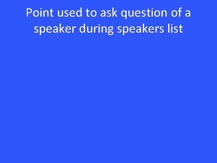 Point used to ask question of a speaker during speakers list 