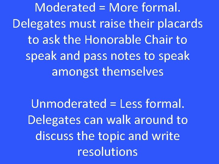 Moderated = More formal. Delegates must raise their placards to ask the Honorable Chair