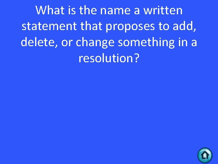 What is the name a written statement that proposes to add, delete, or change