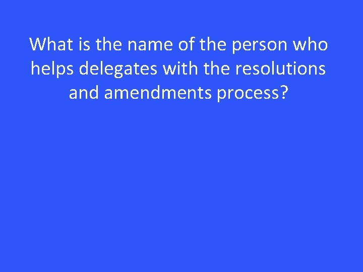 What is the name of the person who helps delegates with the resolutions and