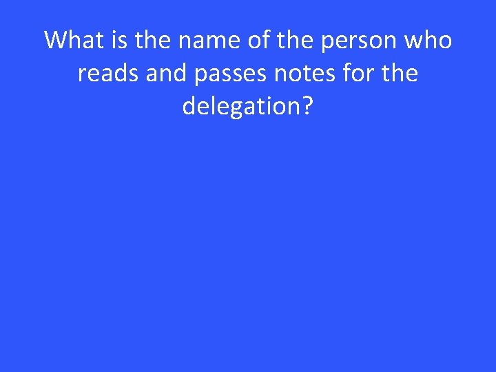What is the name of the person who reads and passes notes for the