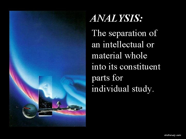 ANALYSIS: The separation of an intellectual or material whole into its constituent parts for