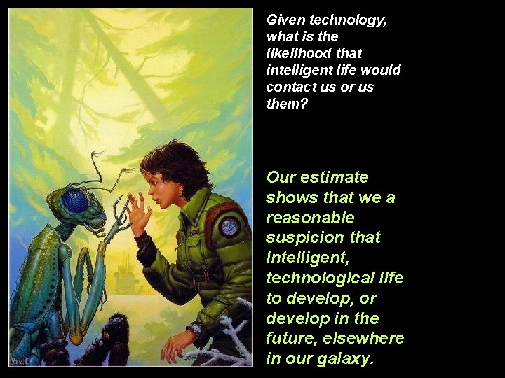 Given technology, what is the likelihood that intelligent life would contact us or us