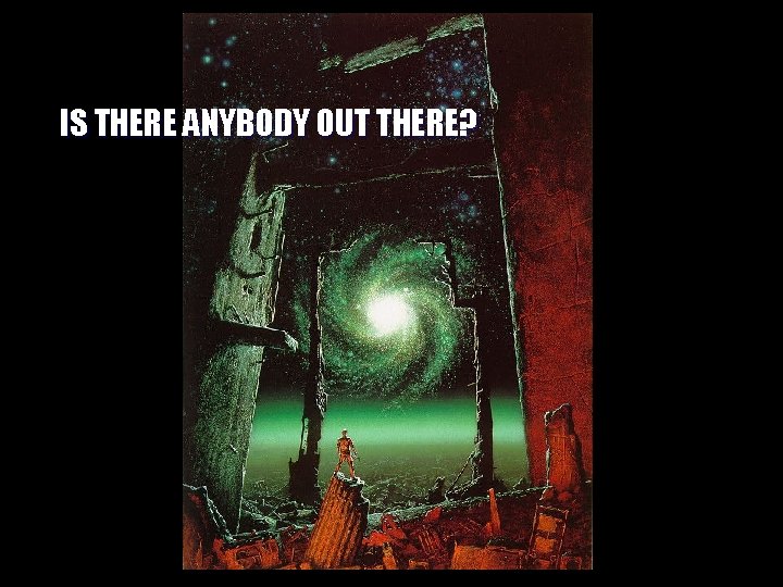 IS THERE ANYBODY OUT THERE? 