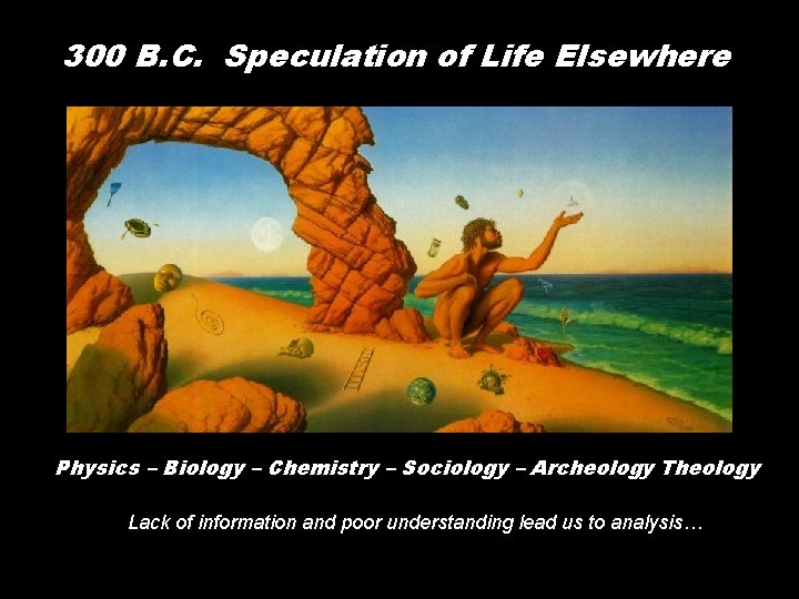 300 B. C. Speculation of Life Elsewhere Physics – Biology – Chemistry – Sociology