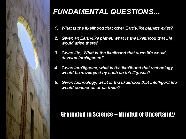 FUNDAMENTAL QUESTIONS… 1. What is the likelihood that other Earth-like planets exist? 2. Given