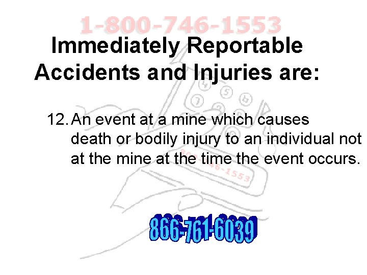 Immediately Reportable Accidents and Injuries are: 12. An event at a mine which causes