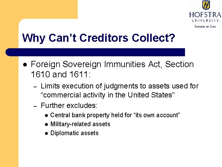 Why Can’t Creditors Collect? l Foreign Sovereign Immunities Act, Section 1610 and 1611: –