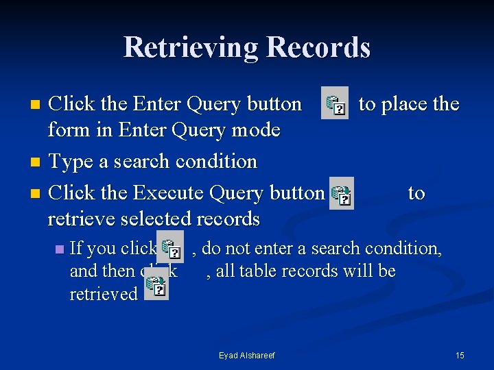 Retrieving Records Click the Enter Query button form in Enter Query mode n Type