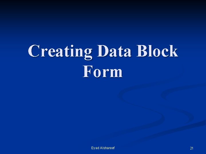 Creating Data Block Form Eyad Alshareef 21 