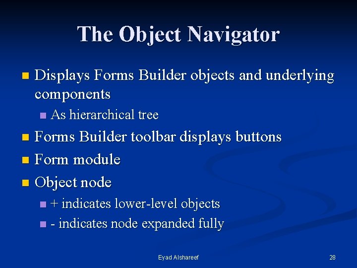 The Object Navigator n Displays Forms Builder objects and underlying components n As hierarchical