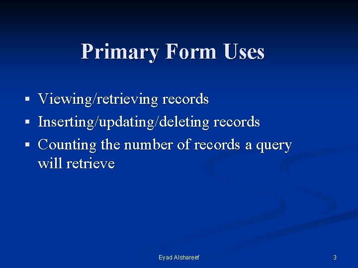Primary Form Uses Viewing/retrieving records § Inserting/updating/deleting records § Counting the number of records