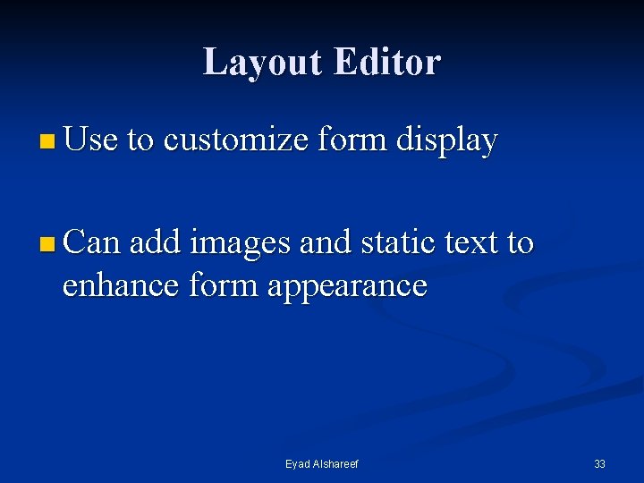 Layout Editor n Use to customize form display n Can add images and static