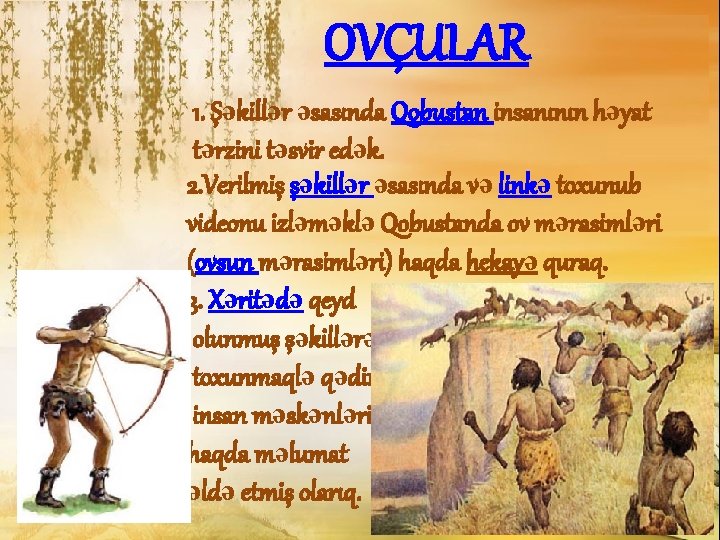 OVÇULAR 1. Şəkillər əsasında Qobustan insanının həyat tərzini təsvir edək. 2. Verilmiş şəkillər əsasında