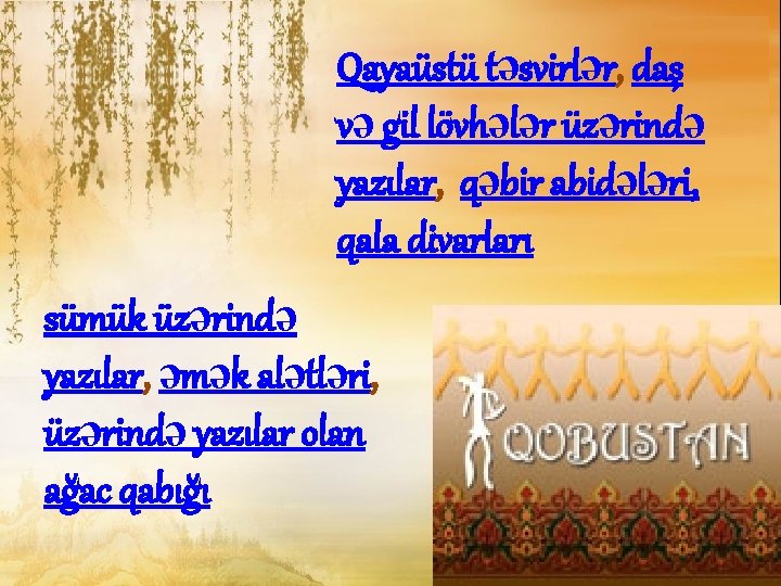 Qayaüstü təsvirlər, daş və gil lövhələr üzərində yazılar, qəbir abidələri, qala divarları sümük üzərində