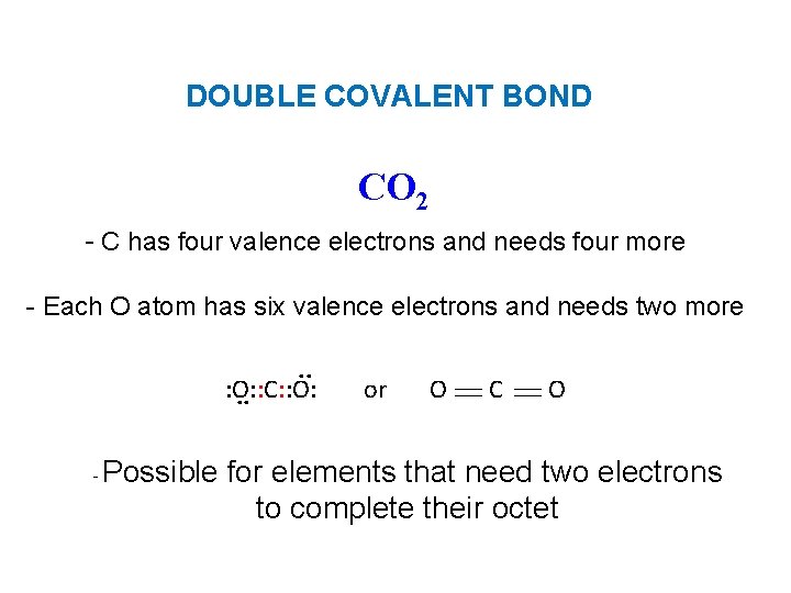 DOUBLE COVALENT BOND CO 2 - C has four valence electrons and needs four