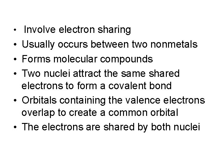  • Involve electron sharing • Usually occurs between two nonmetals • Forms molecular
