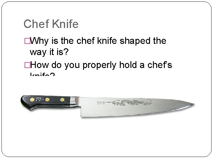 Chef Knife �Why is the chef knife shaped the way it is? �How do
