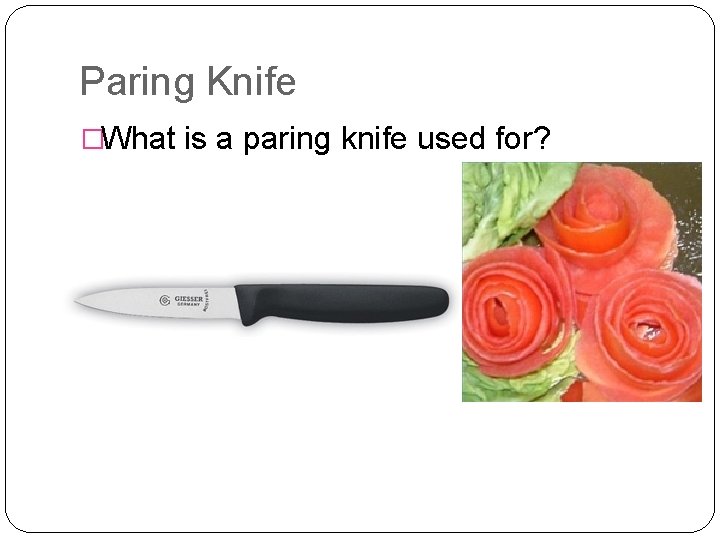 Paring Knife �What is a paring knife used for? 