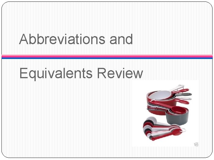 Abbreviations and Equivalents Review 