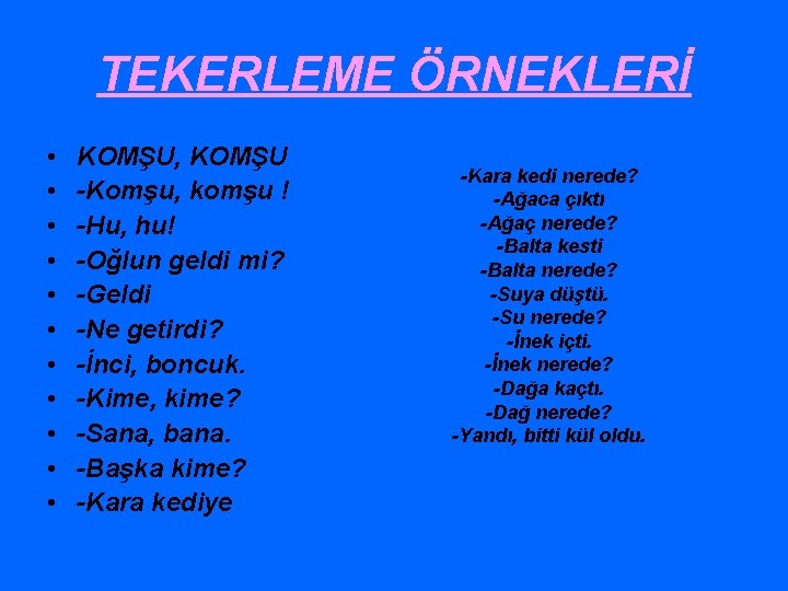 TEKERLEME ÖRNEKLERİ • • • KOMŞU, KOMŞU -Komşu, komşu ! -Hu, hu! -Oğlun geldi