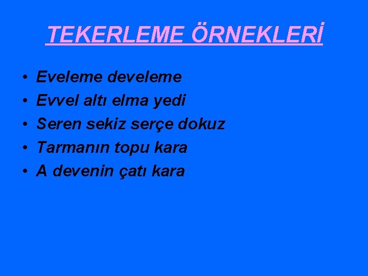 TEKERLEME ÖRNEKLERİ • • • Eveleme develeme Evvel altı elma yedi Seren sekiz serçe