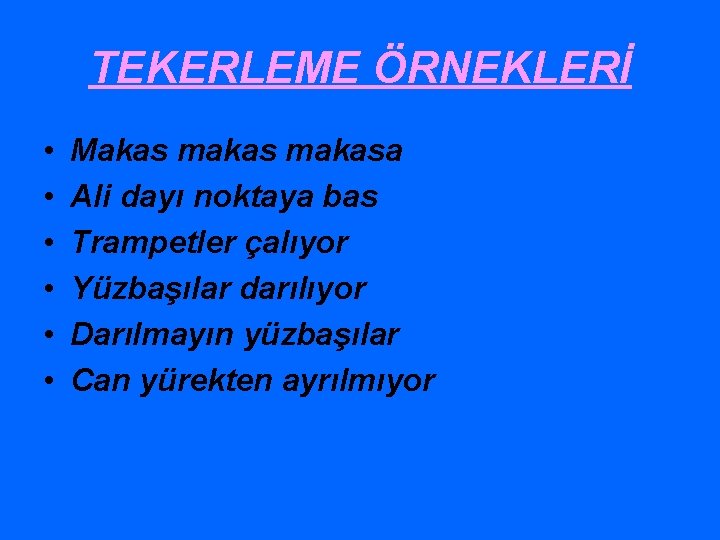 TEKERLEME ÖRNEKLERİ • • • Makas makasa Ali dayı noktaya bas Trampetler çalıyor Yüzbaşılar