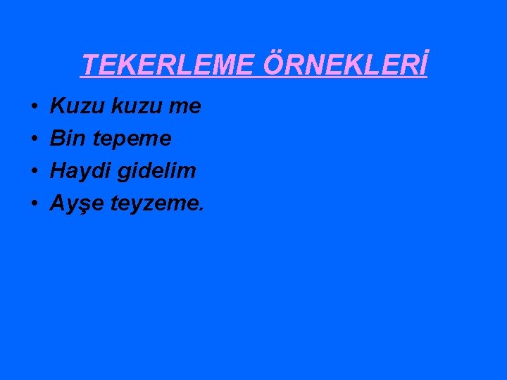 TEKERLEME ÖRNEKLERİ • • Kuzu kuzu me Bin tepeme Haydi gidelim Ayşe teyzeme. 