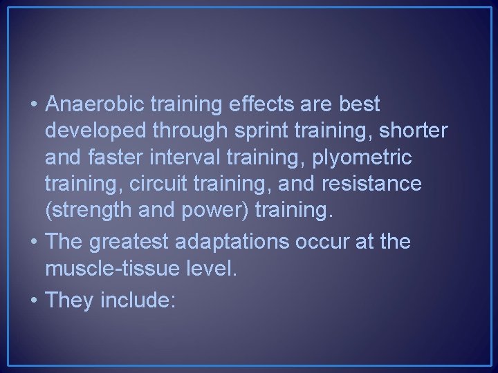  • Anaerobic training effects are best developed through sprint training, shorter and faster