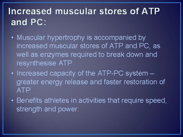 Increased muscular stores of ATP and PC: • Muscular hypertrophy is accompanied by increased