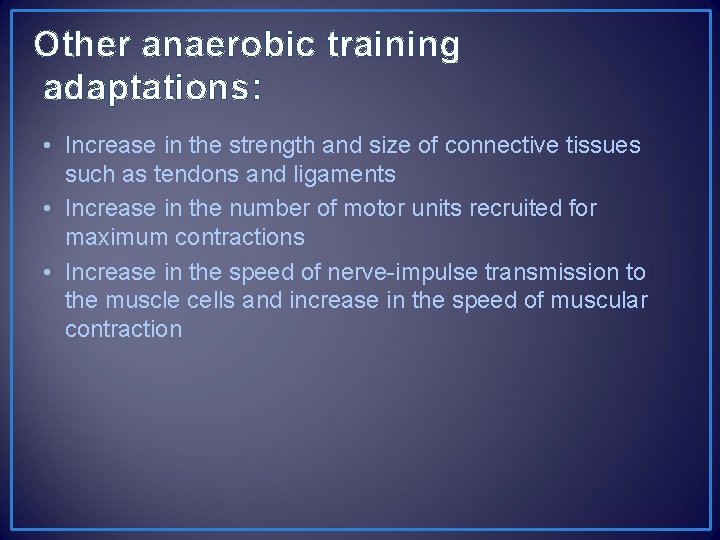 Other anaerobic training adaptations: • Increase in the strength and size of connective tissues