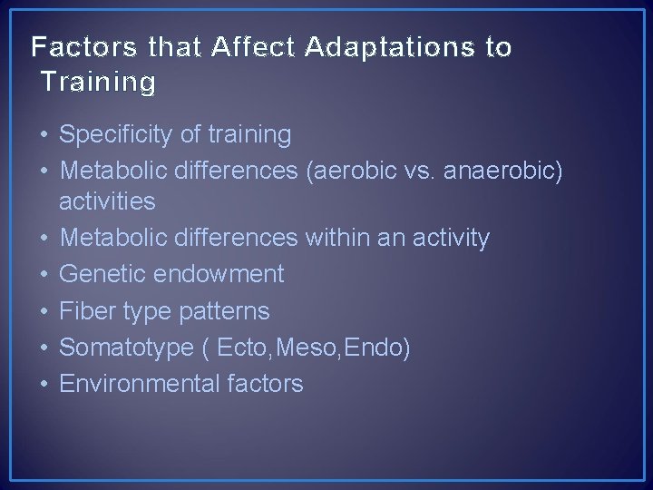 Factors that Affect Adaptations to Training • Specificity of training • Metabolic differences (aerobic