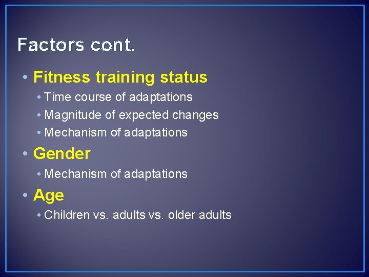Factors cont. • Fitness training status • Time course of adaptations • Magnitude of