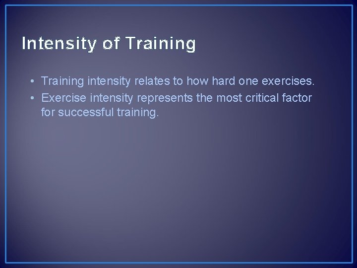 Intensity of Training • Training intensity relates to how hard one exercises. • Exercise