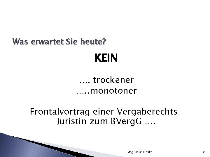 Was erwartet Sie heute? KEIN …. trockener …. . monotoner Frontalvortrag einer Vergaberechts. Juristin