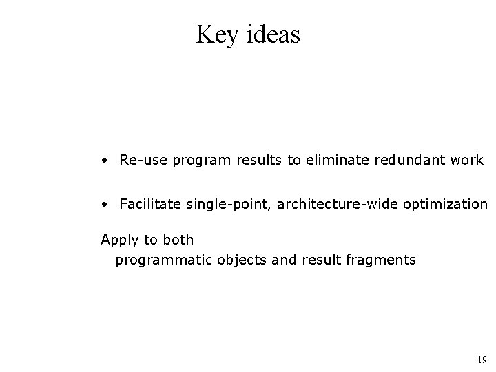 Key ideas • Re-use program results to eliminate redundant work • Facilitate single-point, architecture-wide