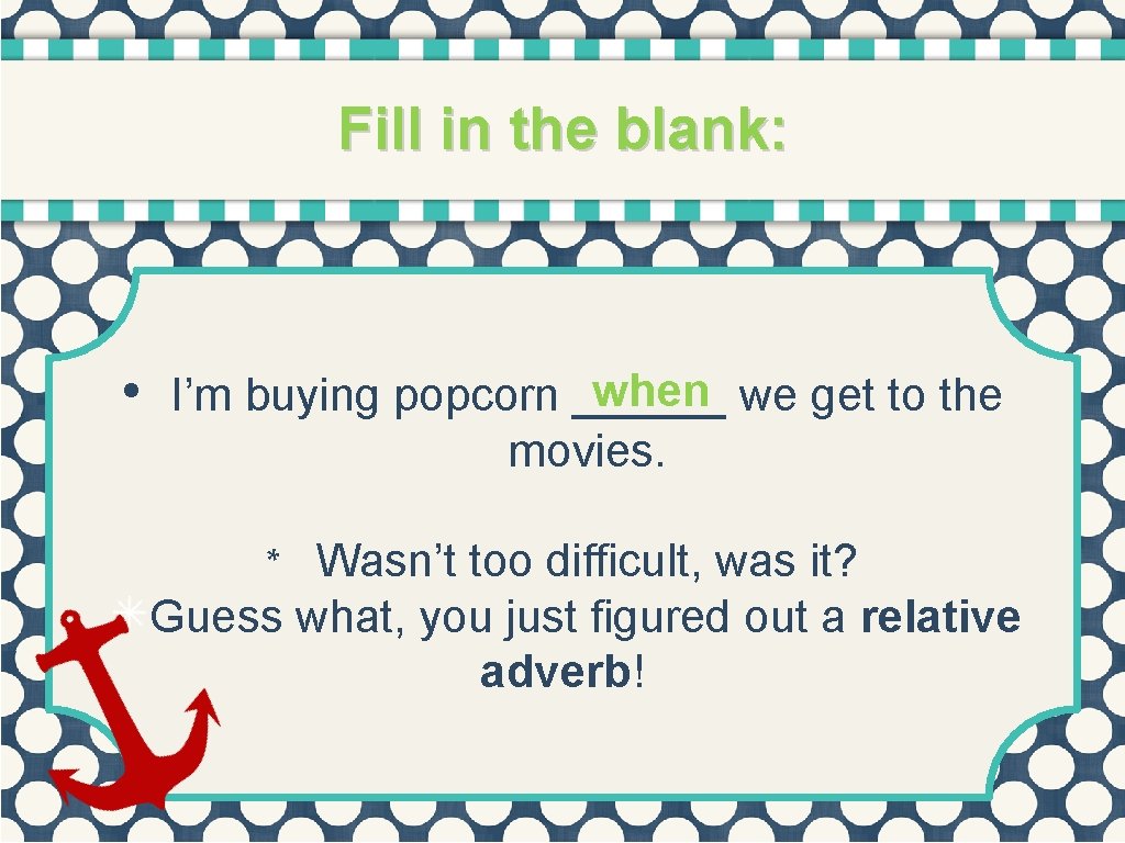 Fill in the blank: when we get to the • I’m buying popcorn ______
