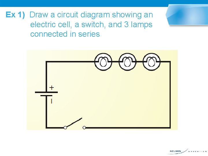 Ex 1) Draw a circuit diagram showing an electric cell, a switch, and 3 Ex 1) Draw a circuit diagram showing an electric cell, a switch, and 3