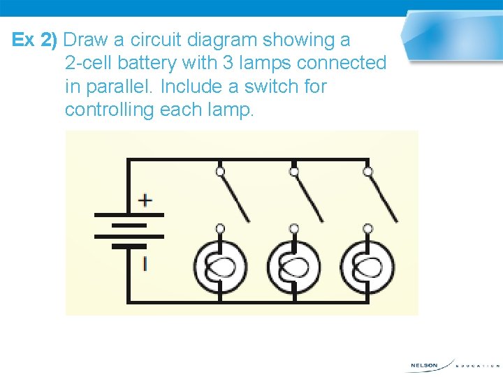 Ex 2) Draw a circuit diagram showing a 2 -cell battery with 3 lamps Ex 2) Draw a circuit diagram showing a 2 -cell battery with 3 lamps