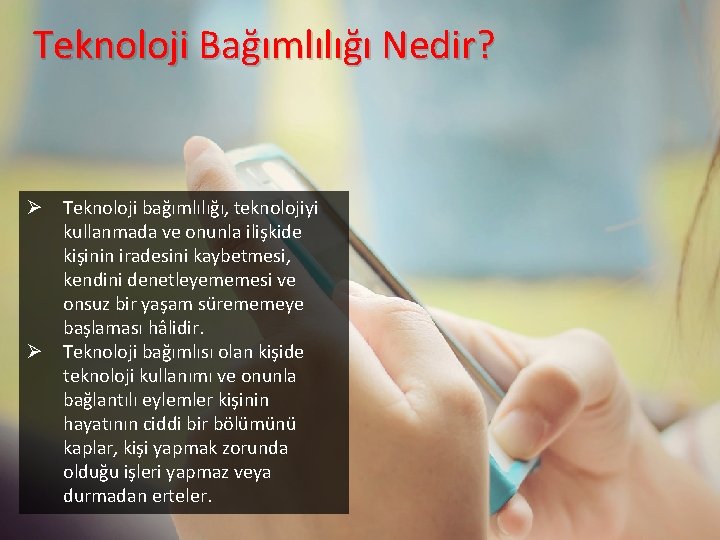 Teknoloji Bağımlılığı Nedir? Ø Teknoloji bağımlılığı, teknolojiyi kullanmada ve onunla ilişkide kişinin iradesini kaybetmesi,