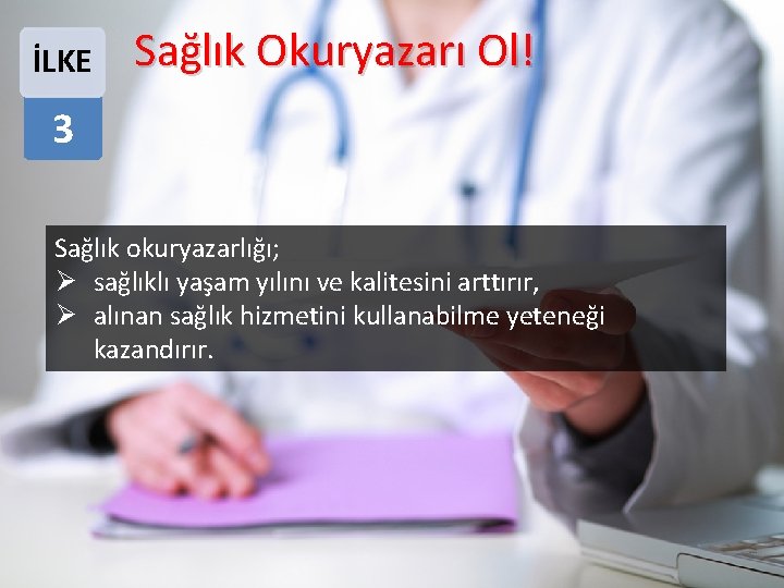 İLKE Sağlık Okuryazarı Ol! 3 Sağlık okuryazarlığı; Ø sağlıklı yaşam yılını ve kalitesini arttırır,