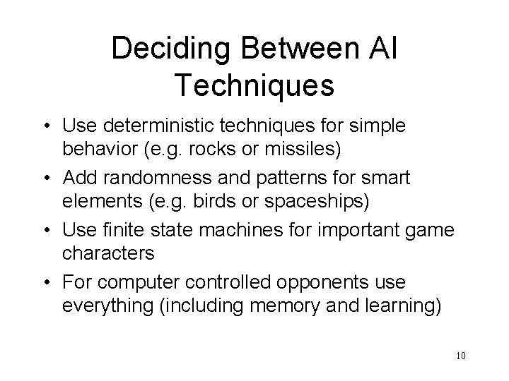 Deciding Between AI Techniques • Use deterministic techniques for simple behavior (e. g. rocks