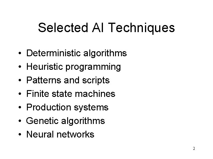 Selected AI Techniques • • Deterministic algorithms Heuristic programming Patterns and scripts Finite state