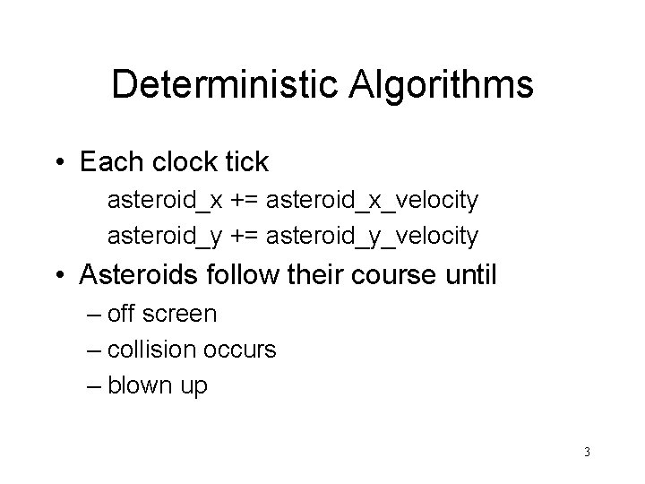 Deterministic Algorithms • Each clock tick asteroid_x += asteroid_x_velocity asteroid_y += asteroid_y_velocity • Asteroids